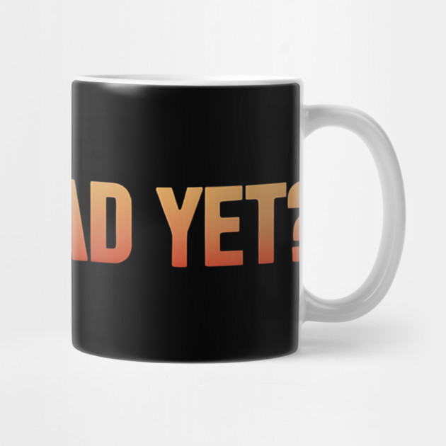 Is-He-Dead-Yet-Funny-Sarcastic-Humor by ArtistTee ⭐⭐⭐⭐⭐