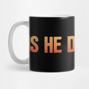 Is-He-Dead-Yet-Funny-Sarcastic-Humor Mug