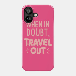 When in Doubt Travel Out Phone Case