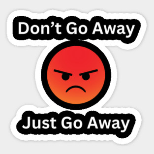 Don't Go Away Mad Sticker