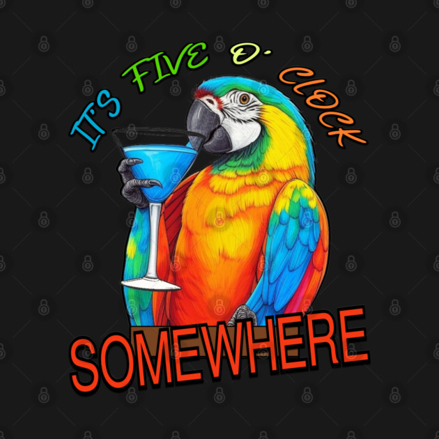 It's Five o' Clock Somewhere by DTNT Shirts