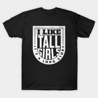 I Like Tall Girls - It's a Long Story T-Shirt