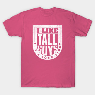 I Like Tall Guys - It's a Long Story T-Shirt