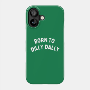 Born To Dilly Dally Phone Case