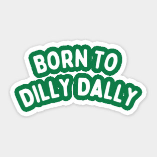 Born To Dilly Dally Sticker