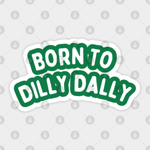 Born To Dilly Dally Sticker by Creatifly Graphic Tees