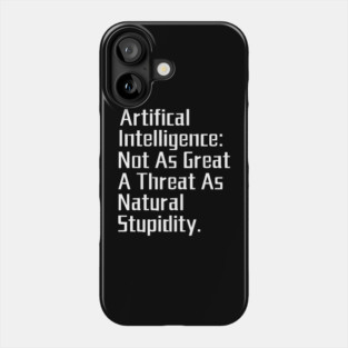 Artificial Intelligence: Not as Great a Threat as Natural Stupidity. Phone Case