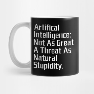Artificial Intelligence: Not as Great a Threat as Natural Stupidity. Mug