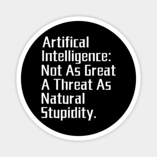 Artificial Intelligence: Not as Great a Threat as Natural Stupidity. Magnet