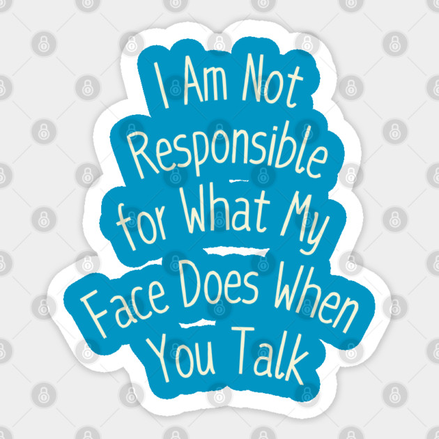 I Am Not Responsible for What My Face Does When You Talk Sticker by Creatifly Graphic Tees