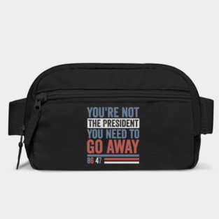 You're Not The President You Need To Go Away-Anti Trump Bag