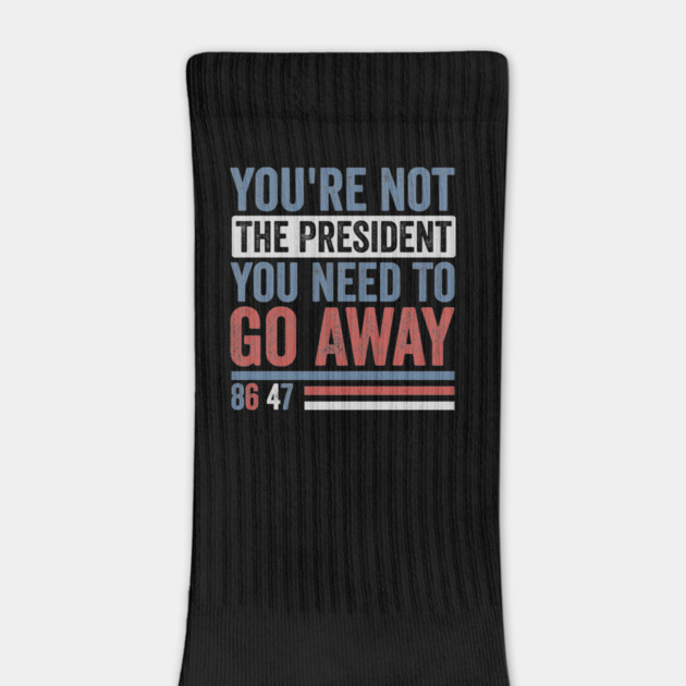 You're Not The President You Need To Go Away-Anti Trump by ArtistTee ⭐⭐⭐⭐⭐