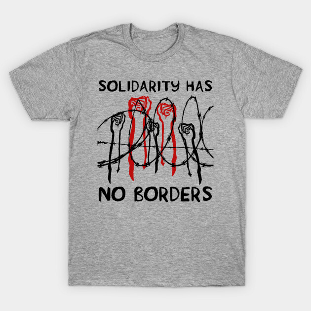 Solidarity Has No Borders - Immigrant, Refugee, Abolish Ice T-Shirt by SpaceDogLaika