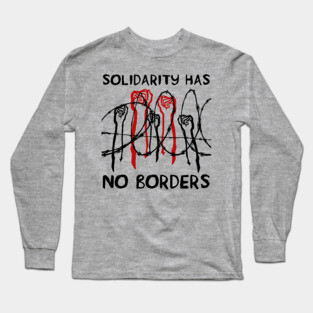 Solidarity Has No Borders - Immigrant, Refugee, Abolish Ice Long Sleeve T-Shirt