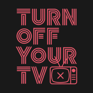 Turn Off Your TV Anti-Media Anti-Propaganda Free Thinker T-Shirt