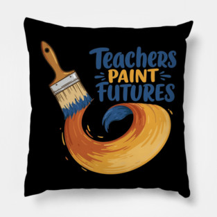 Teachers Paint Futures Pillow