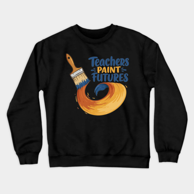 Teachers Paint Futures Crewneck Sweatshirt by enrynz