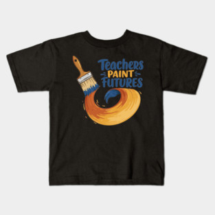 Teachers Paint Futures Kids T-Shirt
