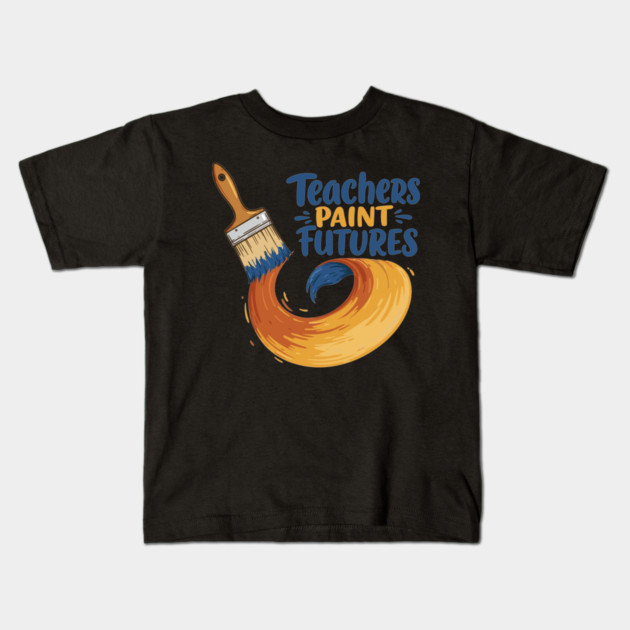 Teachers Paint Futures Kids T-Shirt by enrynz