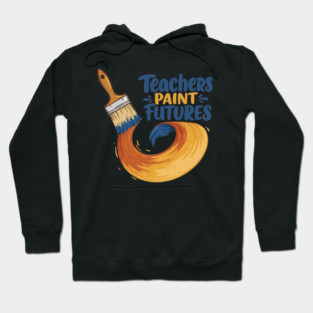 Teachers Paint Futures Hoodie