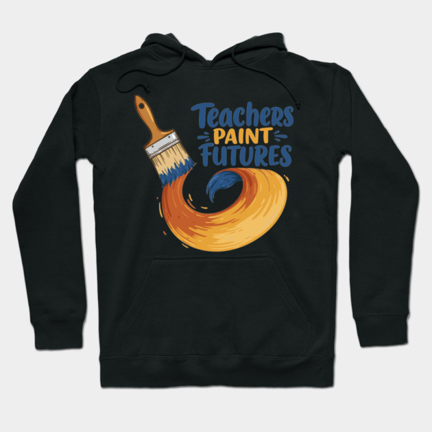 Teachers Paint Futures Hoodie by enrynz