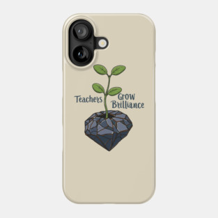 Teachers Grow Brilliance Phone Case