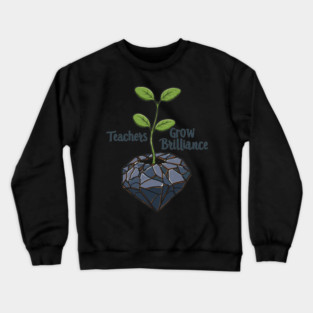 Teachers Grow Brilliance Crewneck Sweatshirt