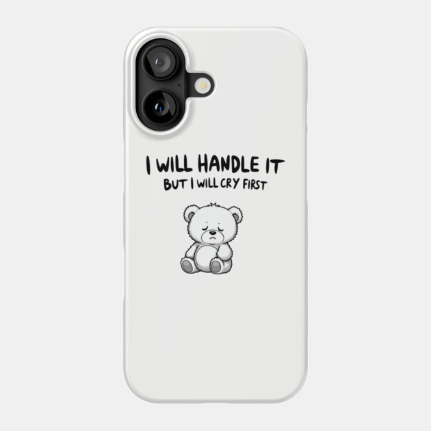 I Will Handle It But I Will Cry First Emotional Sensitive Life Phone Case by Anticorporati