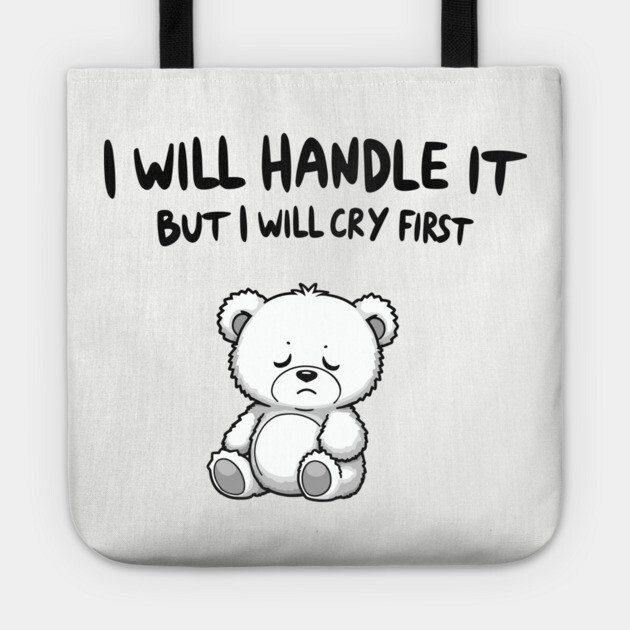 I Will Handle It But I Will Cry First Emotional Sensitive Life Tote by Anticorporati