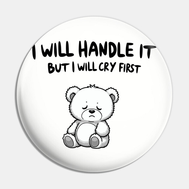I Will Handle It But I Will Cry First Emotional Sensitive Life Pin by Anticorporati