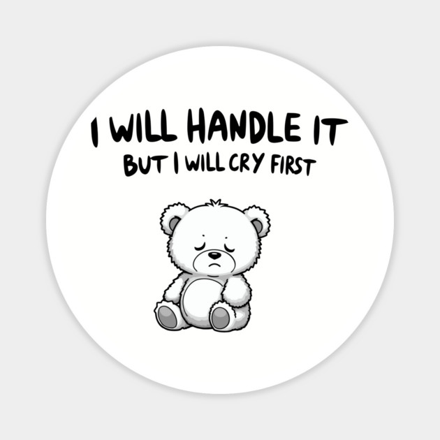 I Will Handle It But I Will Cry First Emotional Sensitive Life Magnet by Anticorporati