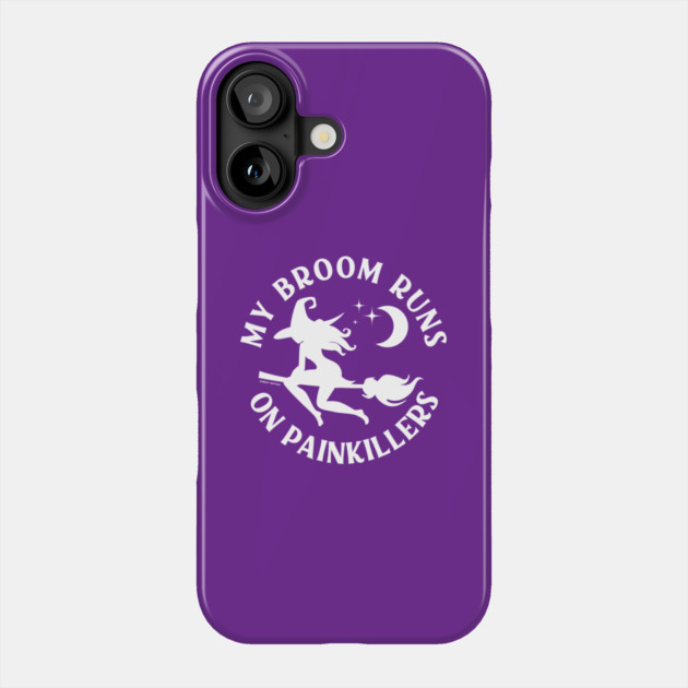 My Broom Runs On Painkillers Cheeky Witch® Phone Case by Cheeky Witch