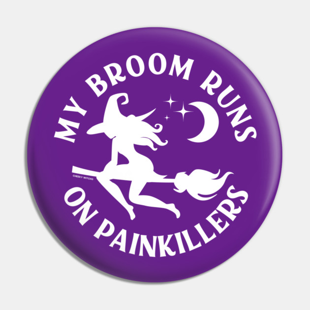 My Broom Runs On Painkillers Cheeky Witch® Pin by Cheeky Witch