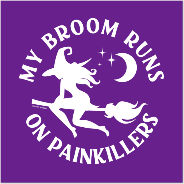 My Broom Runs On Painkillers Cheeky Witch® Wall Art by Cheeky Witch