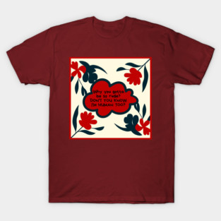 Why you gotta be so rude? Don't you know I'm human too T-Shirt