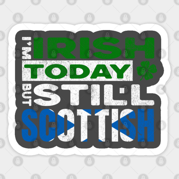 Funny St Patrick's Day I'm Irish Today But Still Scottish Sticker by Yesteeyear