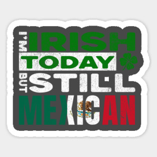Funny St Patrick's Day I'm Irish Today But Still Mexican Sticker