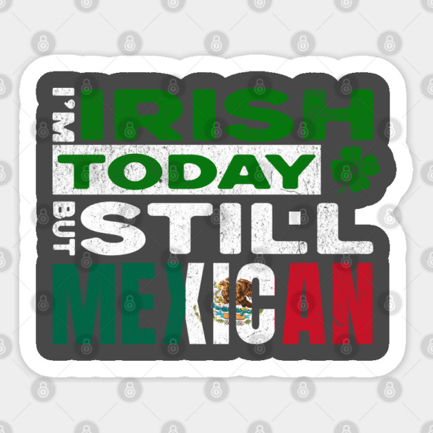 Funny St Patrick's Day I'm Irish Today But Still Mexican Sticker by Yesteeyear