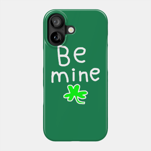 Be Mine On St. Patrick's Day Phone Case by Creatifly Graphic Tees