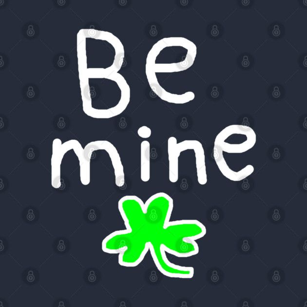 Be Mine On St. Patrick's Day by Creatifly Graphic Tees
