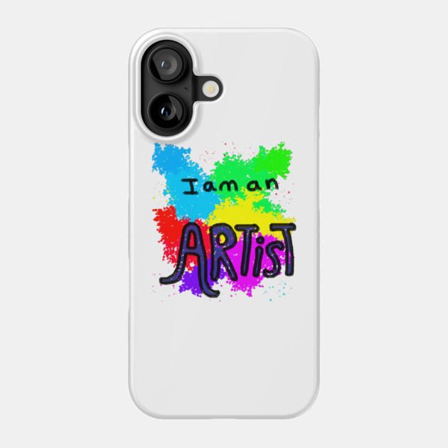 I Am An Artist Phone Case by Creatifly Graphic Tees