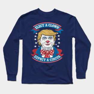 Elect a Clown, Expect a Circus Long Sleeve T-Shirt