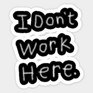 i don't work here Sticker