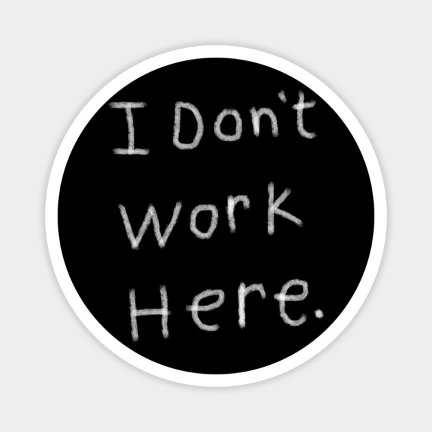 i don't work here Magnet by Creatifly Graphic Tees