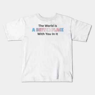 You Make The World a Better Place Kids T-Shirt