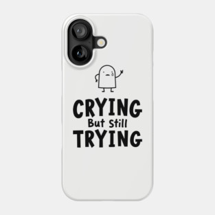 Crying But Still Trying Sarcastic Motivation Phone Case