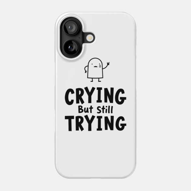 Crying But Still Trying Sarcastic Motivation Phone Case by Anticorporati