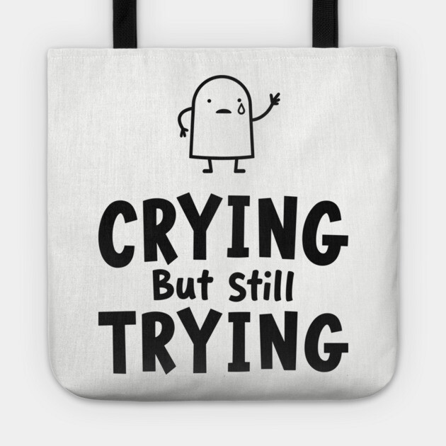 Crying But Still Trying Sarcastic Motivation Tote by Anticorporati