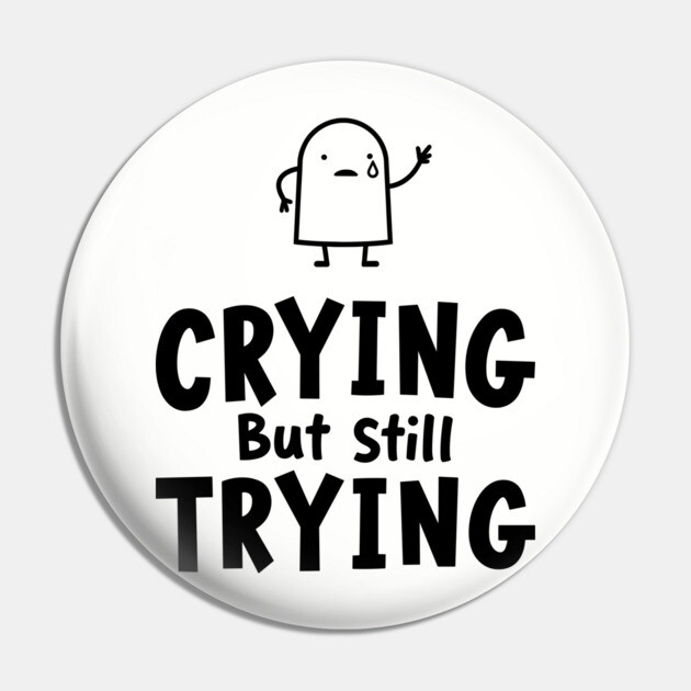 Crying But Still Trying Sarcastic Motivation Pin by Anticorporati