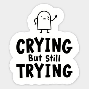 Crying But Still Trying Sarcastic Motivation Sticker